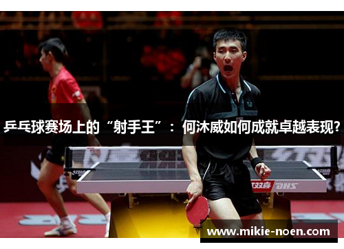 乒乓球赛场上的“射手王”：何沐威如何成就卓越表现？